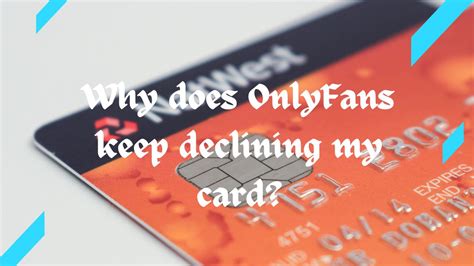 why is onlyfans declining my card|OnlyFans